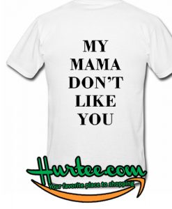 My Mom Dont Like You T-Shirt