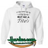 if you want If you want me to listen to you buy me a Tito’s Hoodie