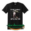 Be kind to animals or I’ll kill you shirt