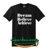 Dream Believe Achieve T-Shirt