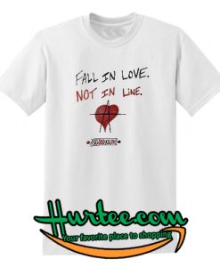Fall In Love Not In Line T shirt