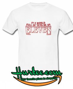 In a World Full Of Tens Be an Eleven T-Shirt
