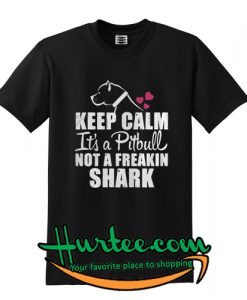 Keep calm It’s a Pitbull not a freaking sharkT-Shirt