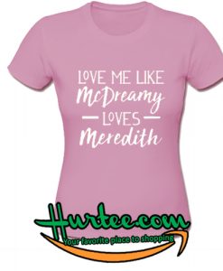 Love Me Like McDreamy Loves Meredith T-Shirt