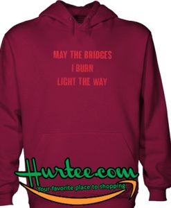 May The Bridges I Burn Light The Way Hoodie