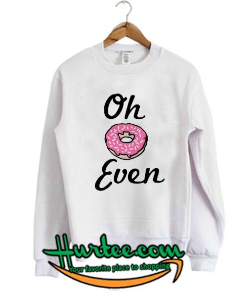 Oh Donut Even Sweatshirt