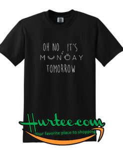 Oh No, It's Monday Tomorrow T-Shirt