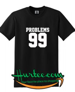 Problems 99 T-Shirt