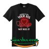 trained to save your ass not kiss it t shirt