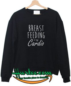 Breastfeeding Is my cardio motherhood sweatshirt