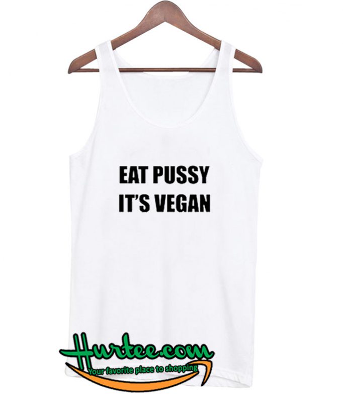 Eat Pussy Its Vegan Tank Top 4719
