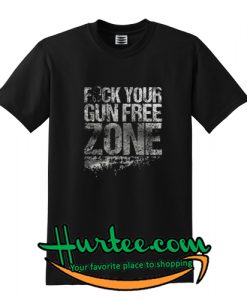 Grunt Style Fuck Your Gun Free Zone Shirt