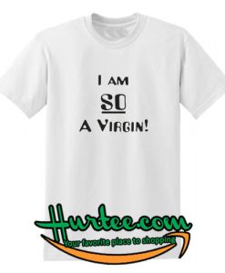 I Am So A Virgin T Shirt