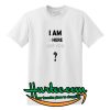 I am Where Are You T-Shirt