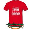 I'm not the step dad I'm the dad that stepped up T-SHIRT