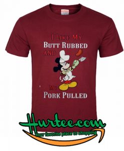 Mickey Mouse I like my butt rubbed and my pork pulled BBQ shirt