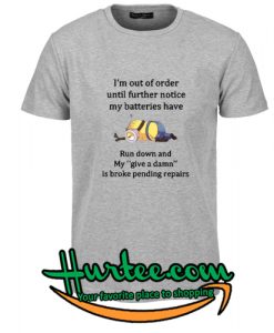 Minions I'm out of order until further notice my batteries T-Shirt