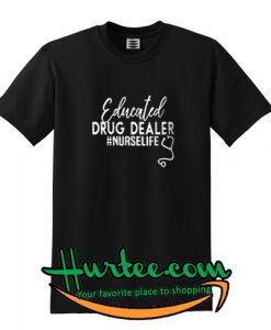 Official Educated drug dealer nurse life shirt