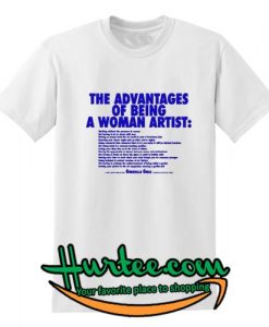 The Advantages of Being a Woman Artist T-Shirt