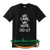 We care we vote do u shirt
