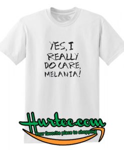 Yes I really Do Care Melanie T shirt