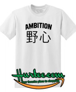 Ambition Japanis T Shirt