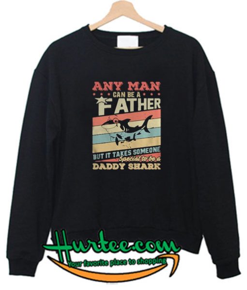 Any man can be a father but it takes someone special to be a daddy shark Sweatshirt