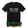 Duct Tape It Can't Fix Stupid Tshirt