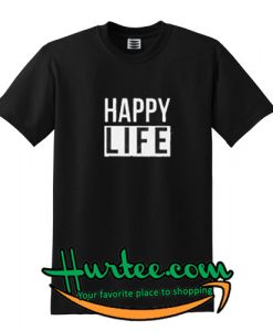 Happy Life T Shirt