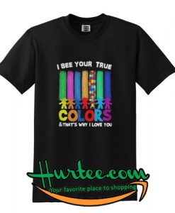 I see your true colors T SHIRT