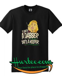 If She's A Dabber She's A Keeper T shirt