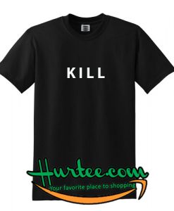 Kill T Shirt