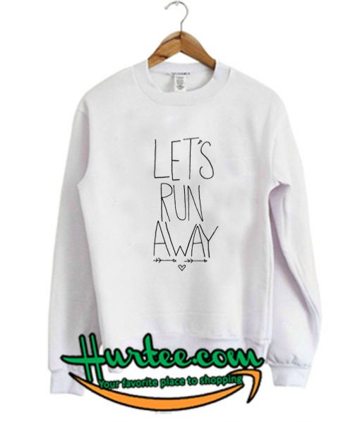 Let's Run Away Sweatshirt