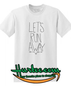 Let's Run Away T Shirt