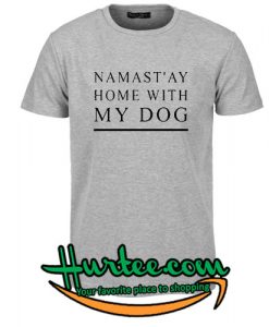 Namastay Home With My Dog T-shirt