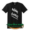 Nothing Changes T shirt