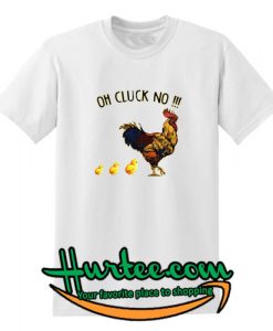 Oh Cluck No T shirt