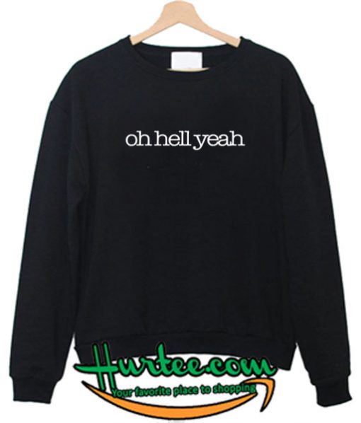 Oh Hell Yeah Sweatshirt