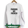 Pardon My French Sweatshirt