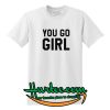 You Go Girl T Shirt