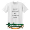 You can't make everyone happy T-Shirt