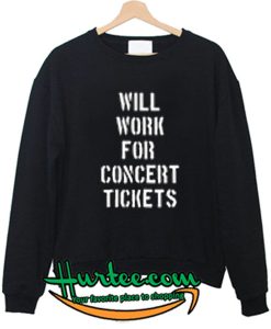will work for concert tickets sweetshirt