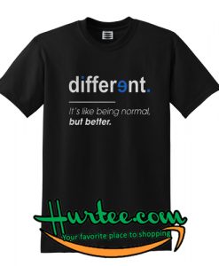 Different is Better T shirt