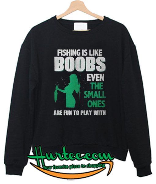 Fishing Is Like Boobs Sweatshirt