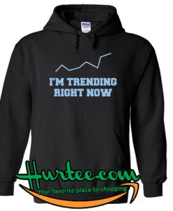 I’m Trending Right Now Hoodie