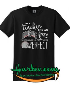 I’m a teacher and an Ohio State fan which means I’m pretty much perfect T-Shirt