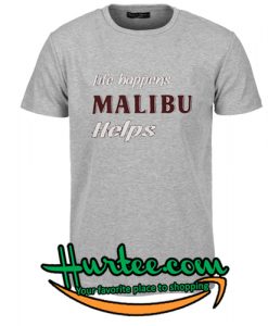 Life Happens Malibu Helps Tshirt
