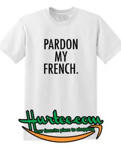 Pardon My French’ T shirt