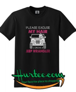 Please excuse my hair I drive a jeep wrangler T-Shirt