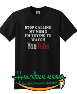 Stop Calling My Mom T Shirt